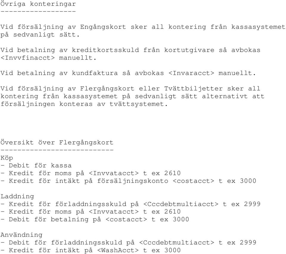 Vid försäljning av Flergångskort eller Tvättbiljetter sker all kontering från kassasystemet på sedvanligt sätt alternativt att försäljningen konteras av tvättsystemet.