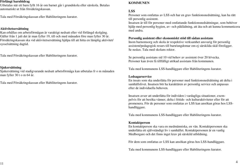 Försäkringskassan ska vid aktivitetsersättning hjälpa till att hitta en lämplig aktivitet/ sysselsättning dagtid.