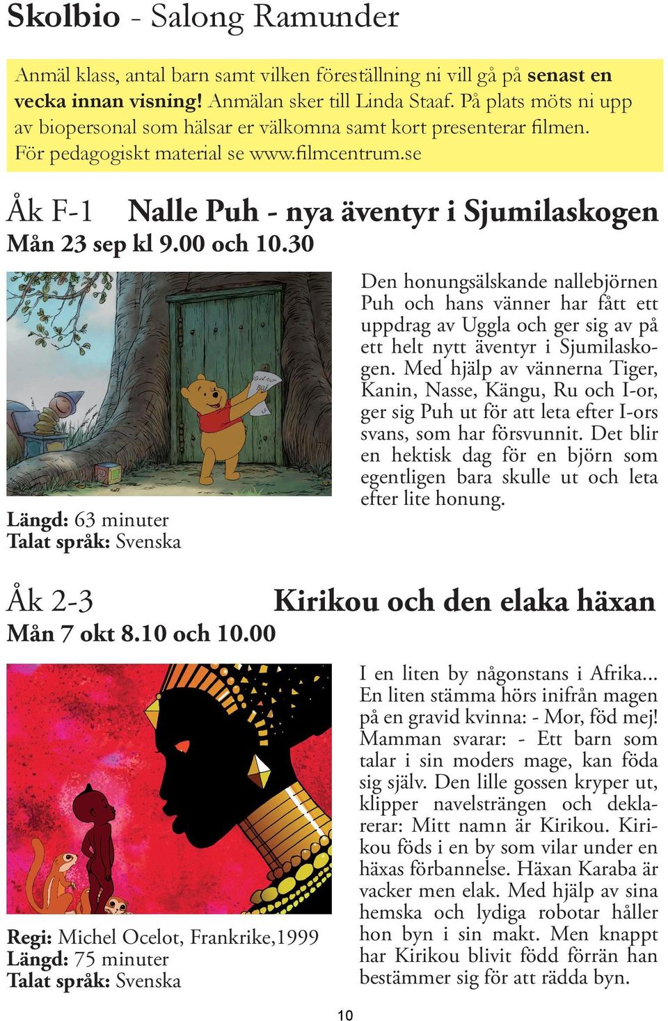 00 och 10.30 Längd: 63 minuter Talat språk: Svenska Åk 2-3 Mån 7 okt 8.10 och 10.