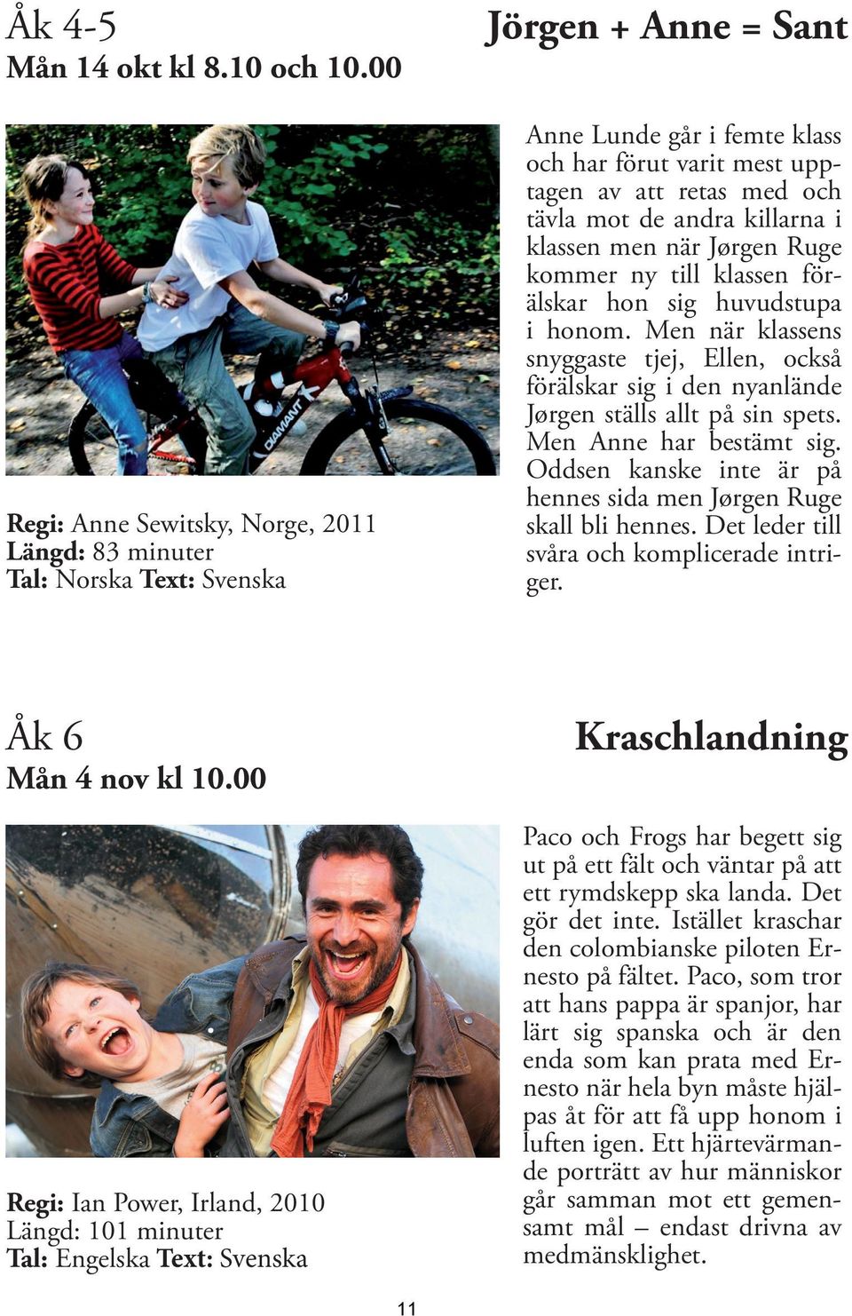 andra killarna i klassen men när Jørgen Ruge kommer ny till klassen förälskar hon sig huvudstupa i honom.