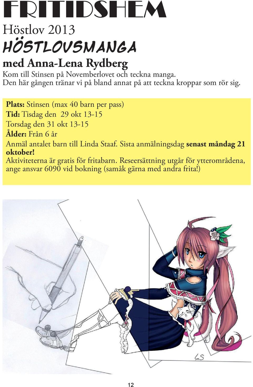 Plats: Stinsen (max 40 barn per pass) Tid: Tisdag den 29 okt 13-15 Torsdag den 31 okt 13-15 Ålder: Från 6 år Anmäl antalet barn