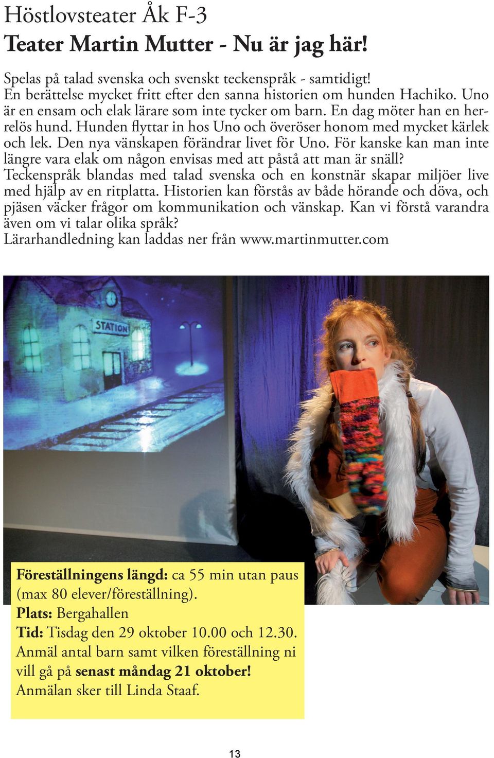 Den nya vänskapen förändrar livet för Uno. För kanske kan man inte längre vara elak om någon envisas med att påstå att man är snäll?