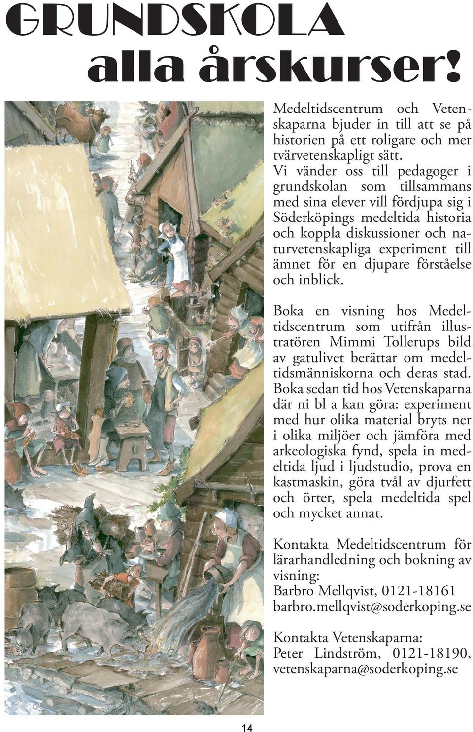 en djupare förståelse och inblick. Boka en visning hos Medeltidscentrum som utifrån illustratören Mimmi Tollerups bild av gatulivet berättar om medeltidsmänniskorna och deras stad.