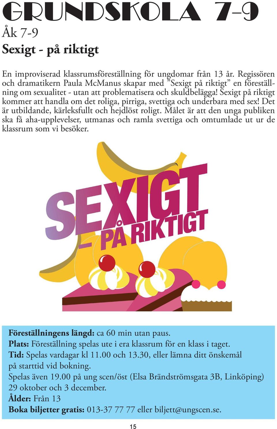 Sexigt på riktigt kommer att handla om det roliga, pirriga, svettiga och underbara med sex! Det är utbildande, kärleksfullt och hejdlöst roligt.