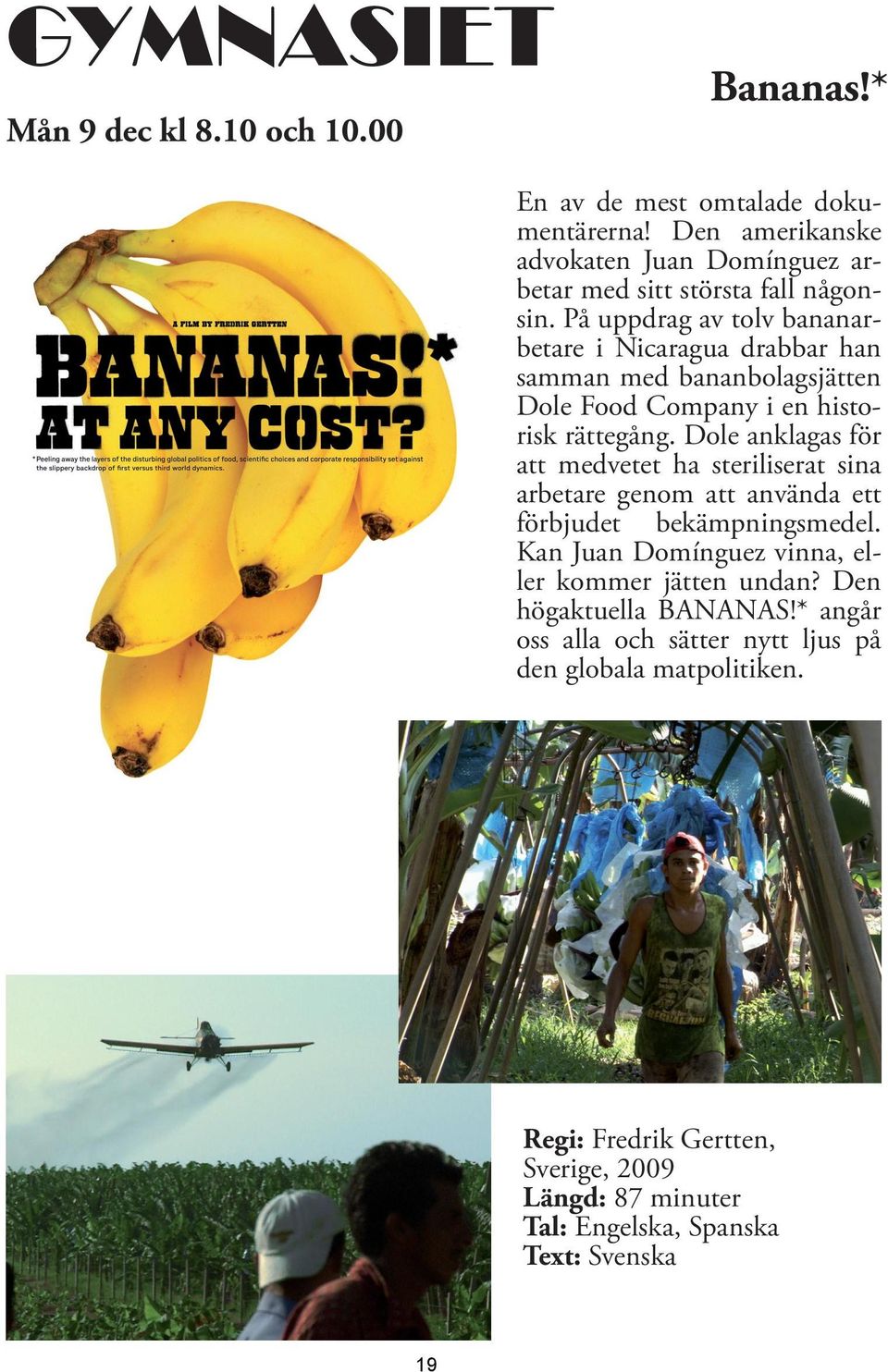 På uppdrag av tolv bananarbetare i Nicaragua drabbar han samman med bananbolagsjätten Dole Food Company i en historisk rättegång.