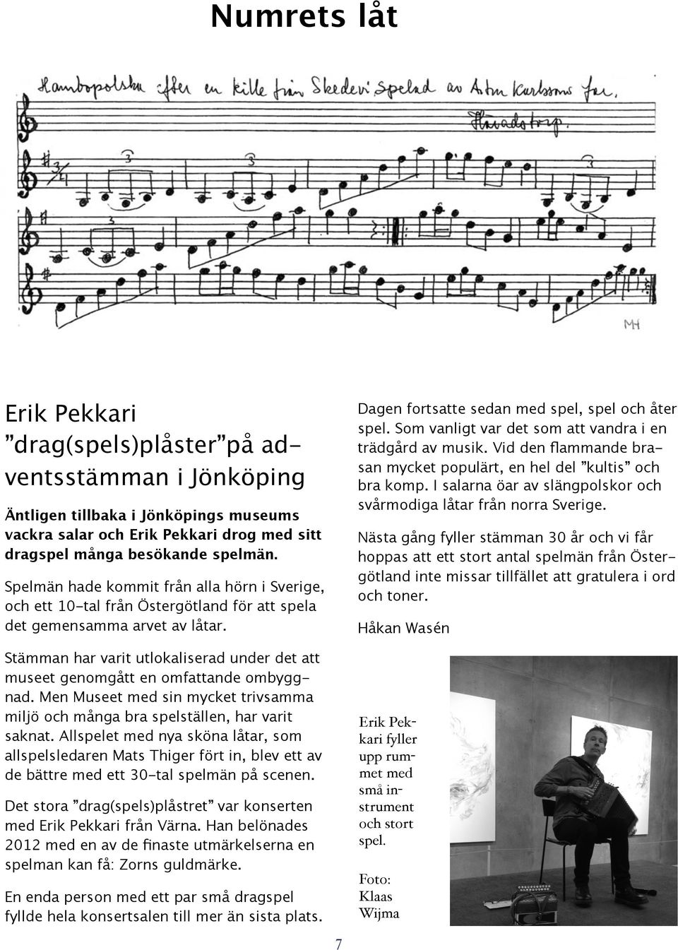 Äntligen tillbaka i Jönköpings museums vackra salar och Erik Pekkari drog med sitt dragspel många besökande spelmän.