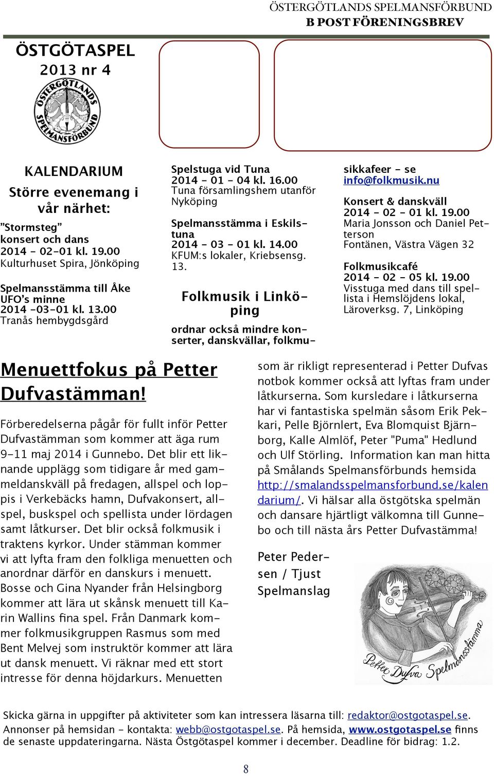 00 Tuna församlingshem utanför Nyköping Spelmansstämma i Eskilstuna 2014-03 - 01 kl. 14.00 KFUM:s lokaler, Kriebsensg. 13. Folkmusik i Linköping sikkafeer - se info@folkmusik.