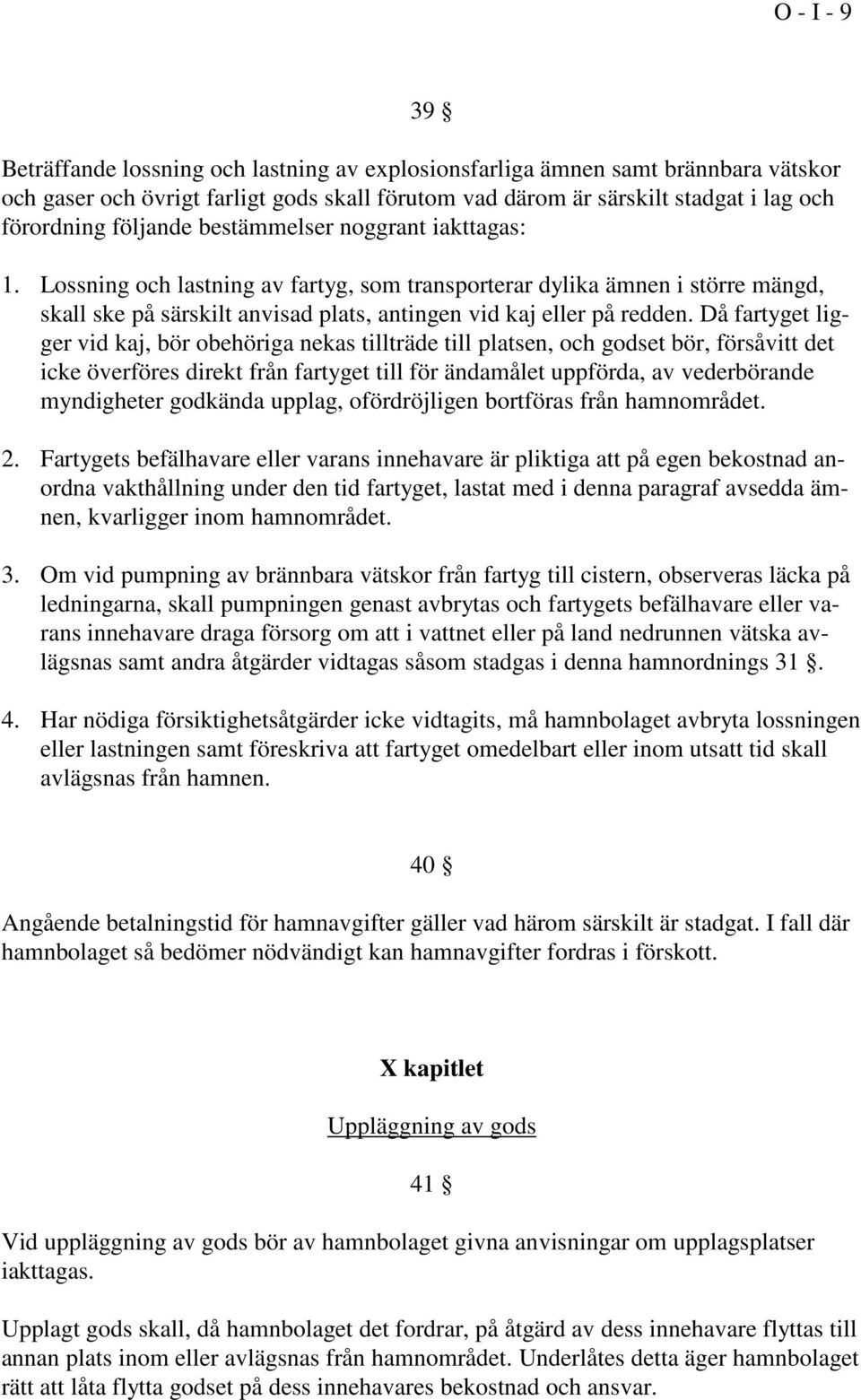 Då fartyget ligger vid kaj, bör obehöriga nekas tillträde till platsen, och godset bör, försåvitt det icke överföres direkt från fartyget till för ändamålet uppförda, av vederbörande myndigheter