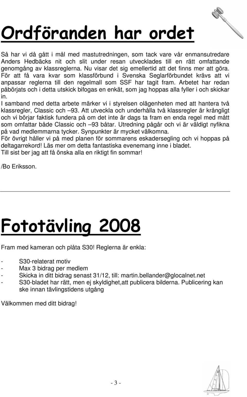 För att få vara kvar som klassförbund i Svenska Seglarförbundet krävs att vi anpassar reglerna till den regelmall som SSF har tagit fram.