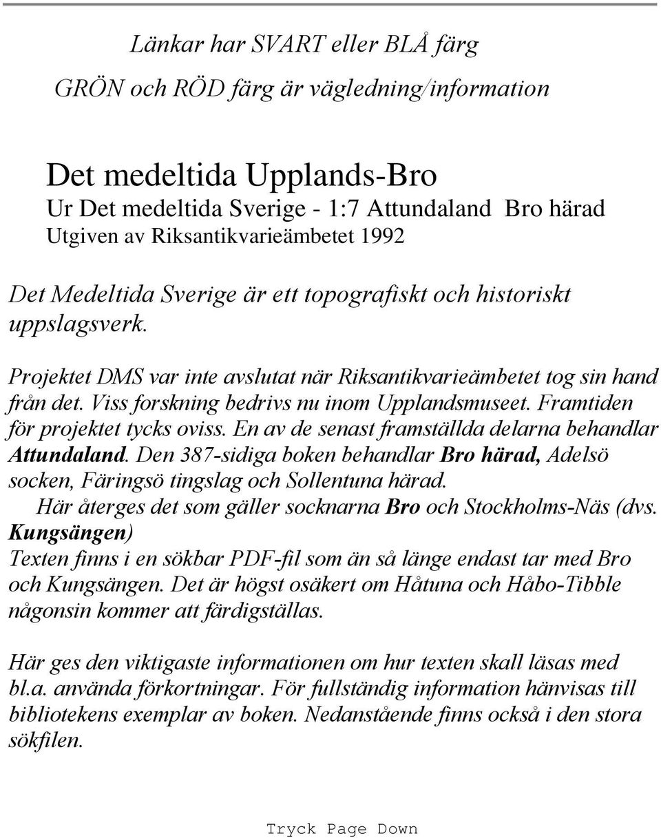 Framtiden för projektet tycks oviss. En av de senast framställda delarna behandlar Attundaland. Den 387-sidiga boken behandlar Bro härad, Adelsö socken, Färingsö tingslag och Sollentuna härad.