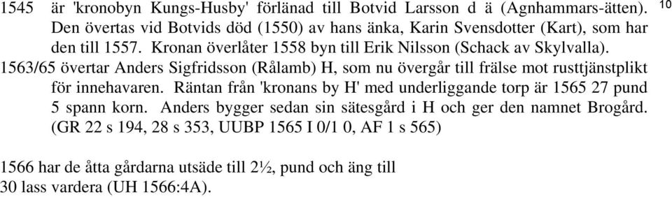 1563/65 övertar Anders Sigfridsson (Rålamb) H, som nu övergår till frälse mot rusttjänstplikt för innehavaren.