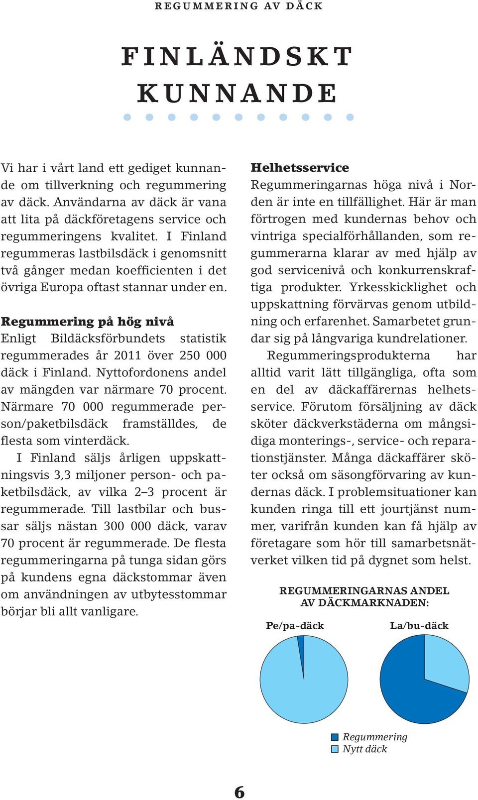 Regummering på hög nivå Enligt Bildäcksförbundets statistik regummerades år 2011 över 250 000 däck i Finland. Nyttofordonens andel av mängden var närmare 70 procent.