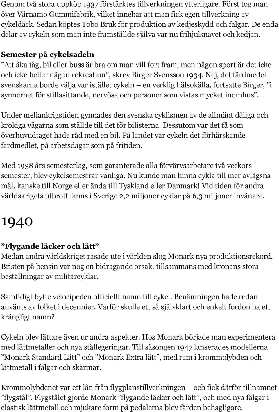 Semester på cykelsadeln Att åka tåg, bil eller buss är bra om man vill fort fram, men någon sport är det icke och icke heller någon rekreation, skrev Birger Svensson 1934.