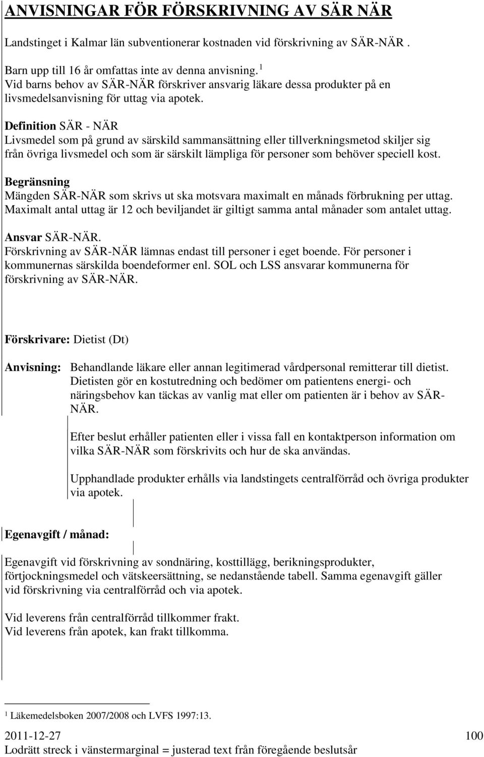 Definition SÄR - NÄR Livsmedel som på grund av särskild sammansättning eller tillverkningsmetod skiljer sig från övriga livsmedel och som är särskilt lämpliga för personer som behöver speciell kost.