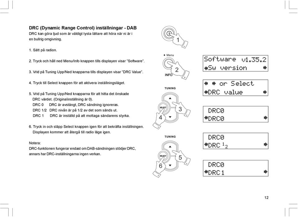 Tryck till Select knappen för att aktivera inställningsläget. 5. Vrid på Tuning Upp/Ned knapparna för att hitta det önskade DRC värdet. (Originalinställning är 0).