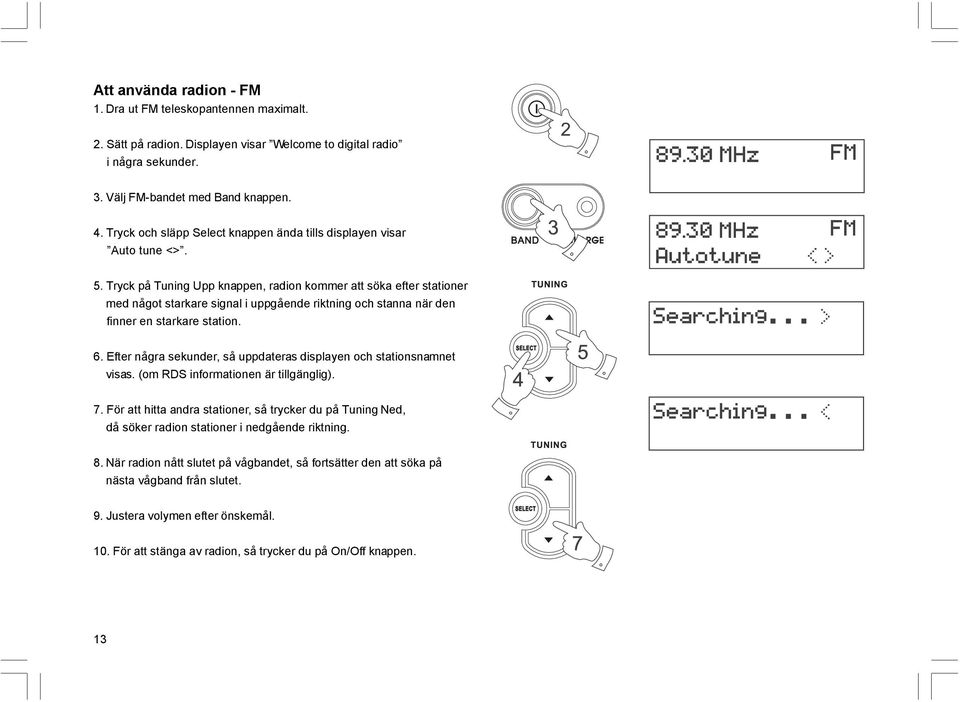 Tryck på Tuning Upp knappen, radion kommer att söka efter stationer med något starkare signal i uppgående riktning och stanna när den finner en starkare station. 6.