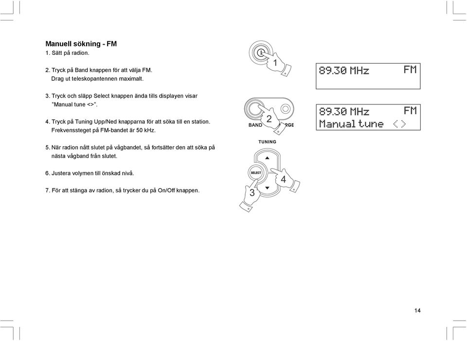 Tryck på Tuning Upp/Ned knapparna för att söka till en station. Frekvenssteget på FM-bandet är 50