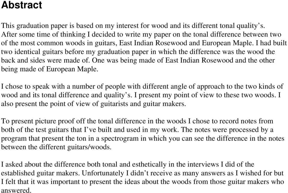 I had built two identical guitars before my graduation paper in which the difference was the wood the back and sides were made of.