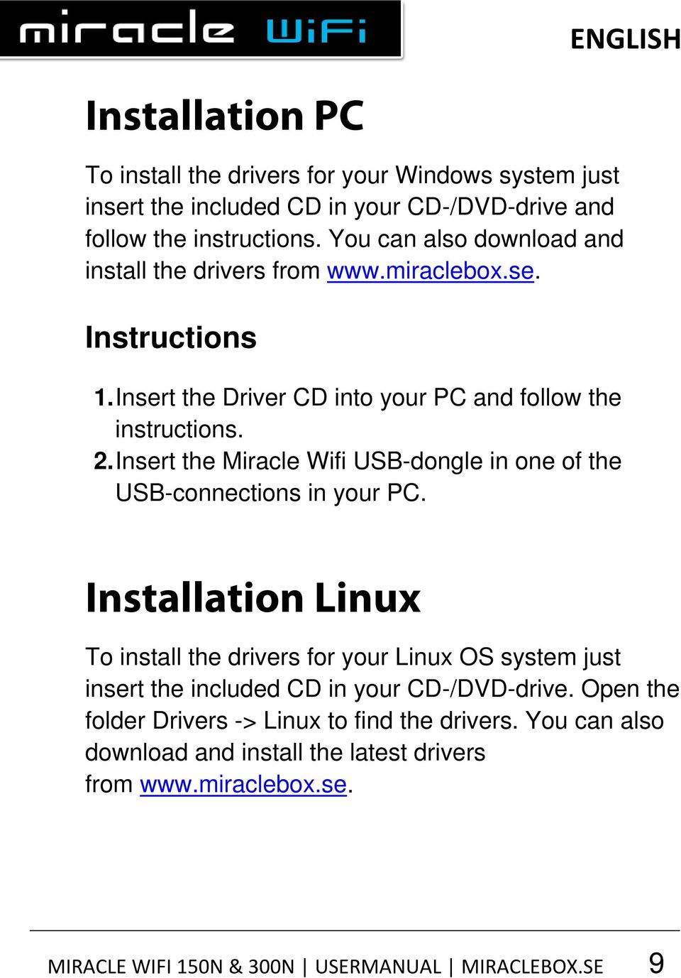 Insert the Miracle Wifi USB-dongle in one of the USB-connections in your PC.