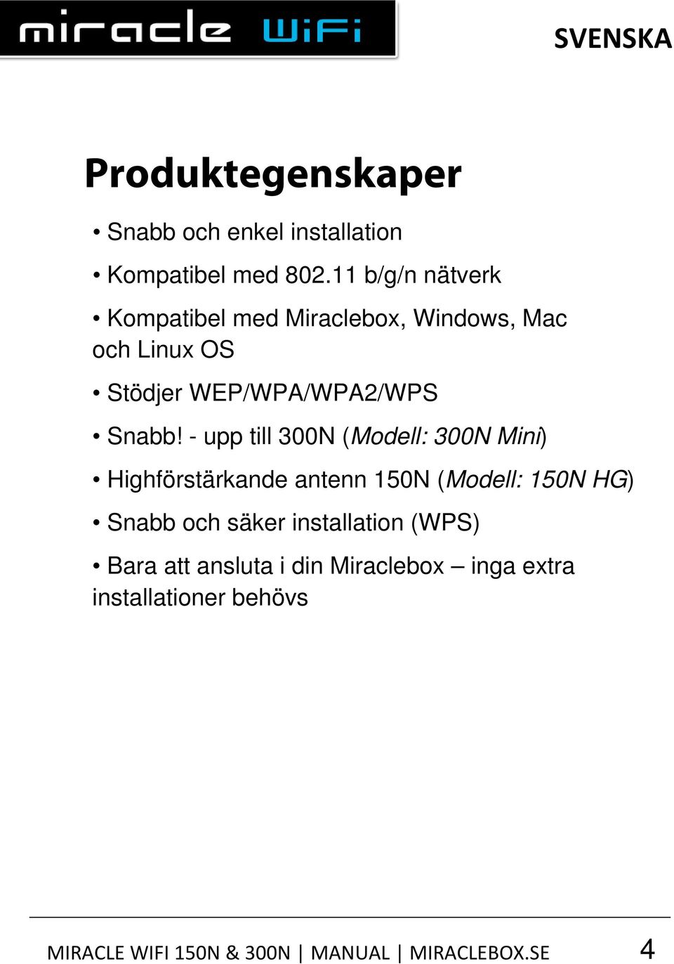 - upp till 300N (Modell: 300N Mini) Highförstärkande antenn 150N (Modell: 150N HG) Snabb och säker