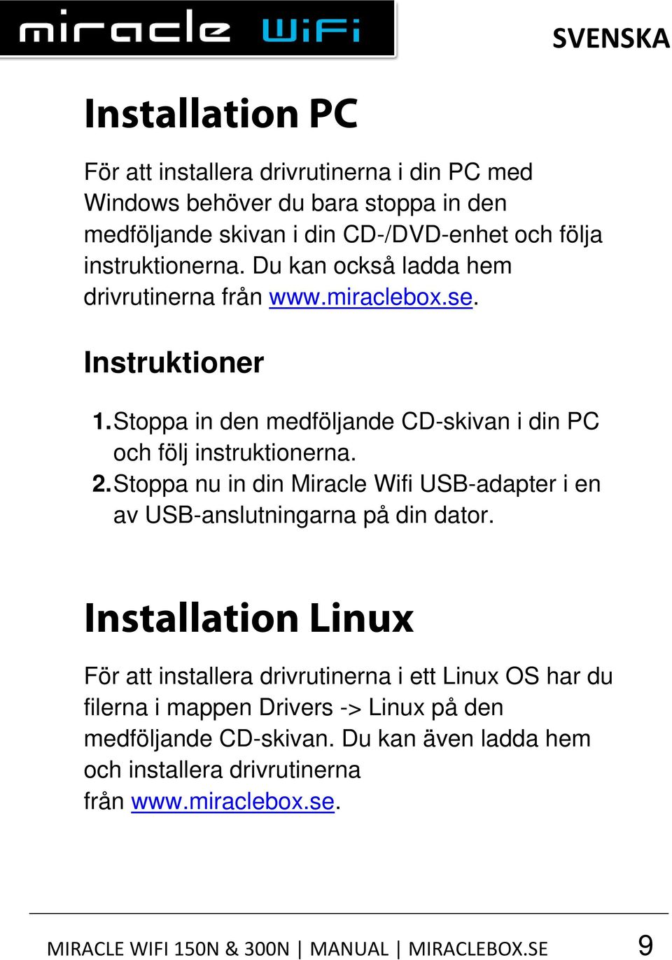 Stoppa nu in din Miracle Wifi USB-adapter i en av USB-anslutningarna på din dator.