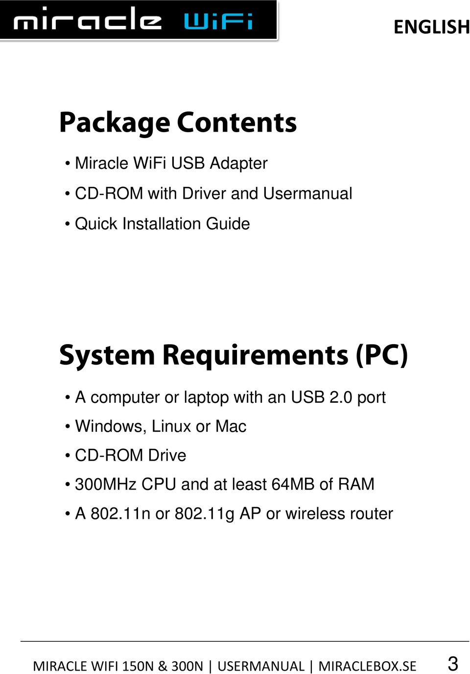 0 port Windows, Linux or Mac CD-ROM Drive 300MHz CPU and at least 64MB of RAM A 802.