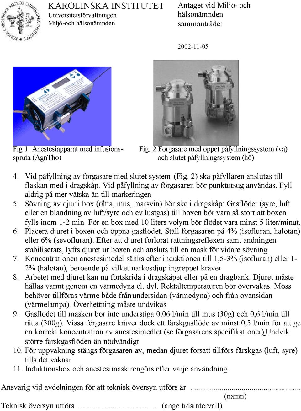 Sövning av djur i box (råtta, mus, marsvin) bör ske i dragskåp: Gasflödet (syre, luft eller en blandning av luft/syre och ev lustgas) till boxen bör vara så stort att boxen fylls inom 1-2 min.