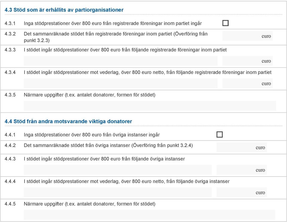 3.5 Närmare uppgifter (t.ex. antalet donatorer, formen för stödet) 4.4 Stöd från andra motsvarande viktiga donatorer 4.4.1 Inga stödprestationer över 800 från övriga instanser ingår 4.4.2 Det sammanräknade stödet från övriga instanser (Överföring från punkt 3.