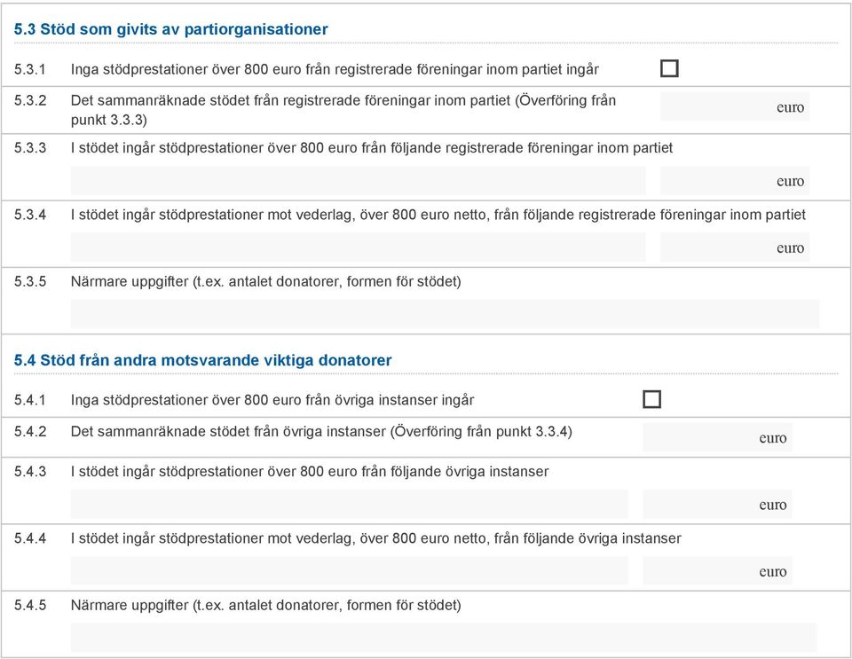 3.5 Närmare uppgifter (t.ex. antalet donatorer, formen för stödet) 5.4 Stöd från andra motsvarande viktiga donatorer 5.4.1 Inga stödprestationer över 800 från övriga instanser ingår 5.4.2 Det sammanräknade stödet från övriga instanser (Överföring från punkt 3.