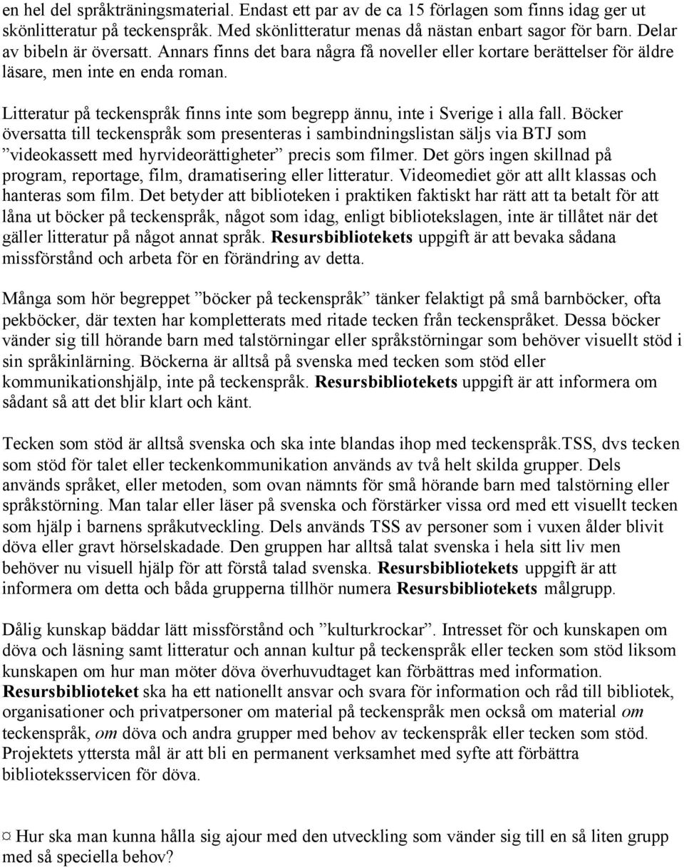 Litteratur på teckenspråk finns inte som begrepp ännu, inte i Sverige i alla fall.