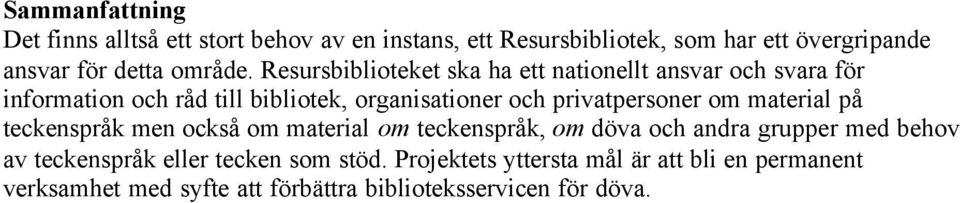 Resursbiblioteket ska ha ett nationellt ansvar och svara för information och råd till bibliotek, organisationer och