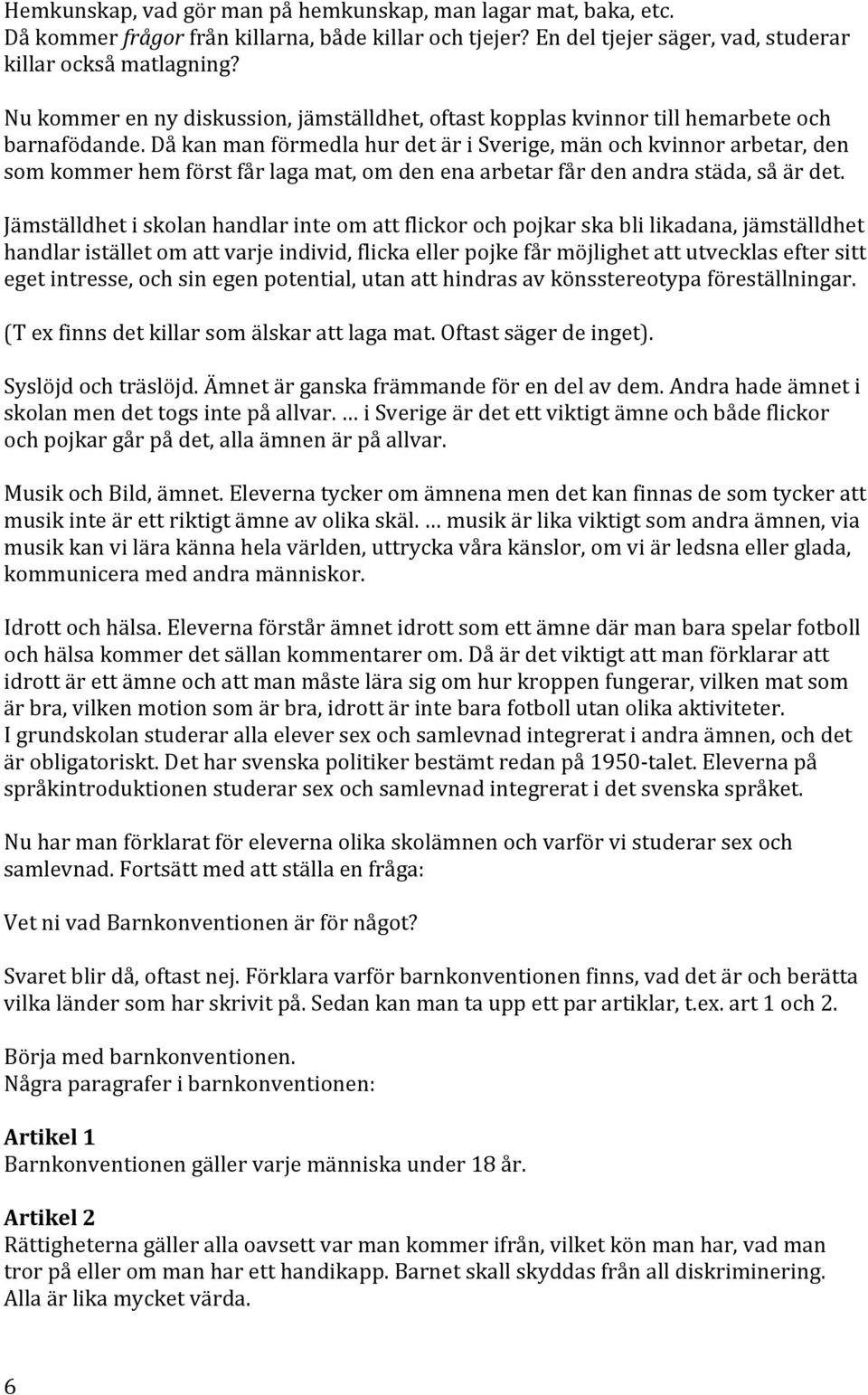 dåkanmanförmedlahurdetärisverige,mänochkvinnorarbetar,den somkommerhemförstfårlagamat,omdenenaarbetarfårdenandrastäda,såärdet.