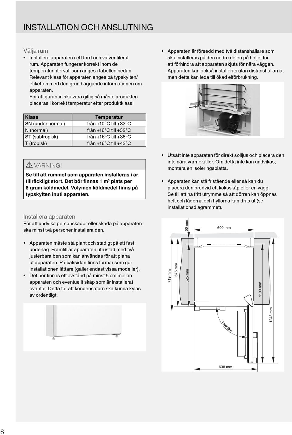 För att garantin ska vara giltig så måste produkten placeras i korrekt temperatur efter produktklass!