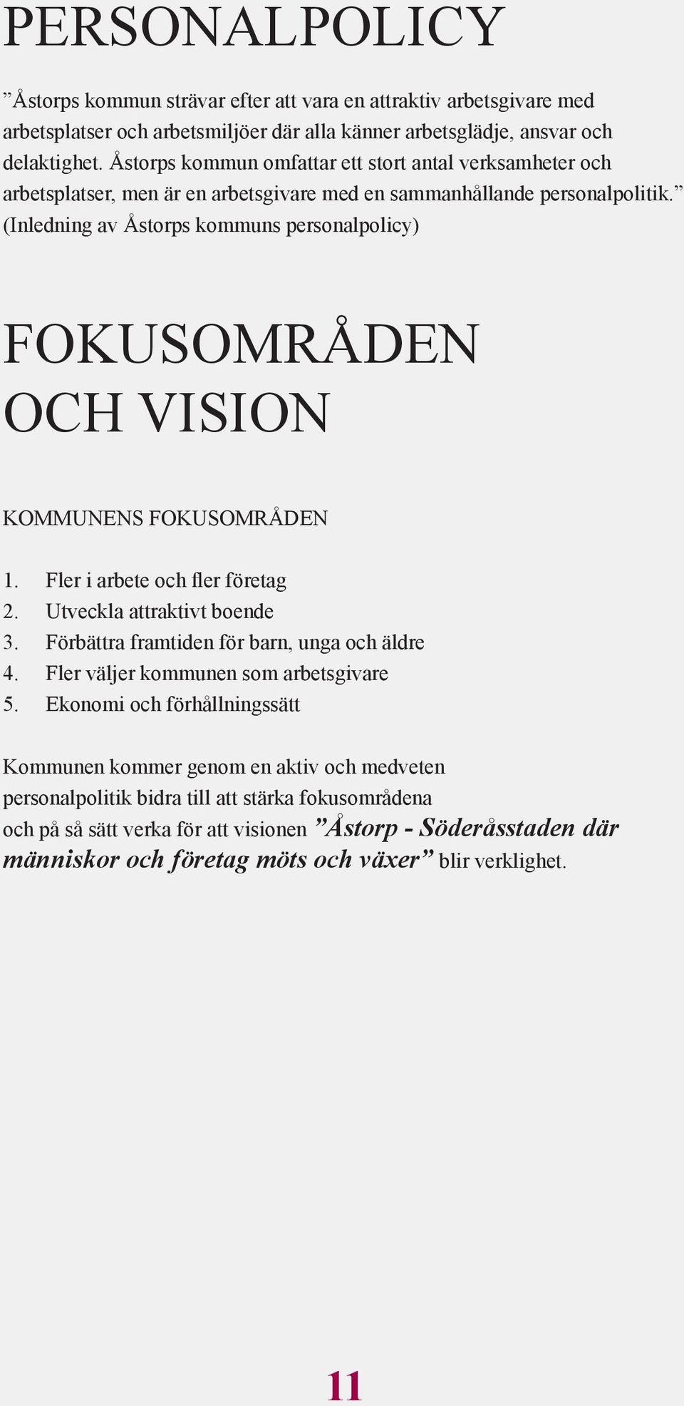 (Inledning av Åstorps kommuns personalpolicy) Fokusområden och vision Kommunens fokusområden 1. Fler i arbete och fler företag 2. Utveckla attraktivt boende 3.