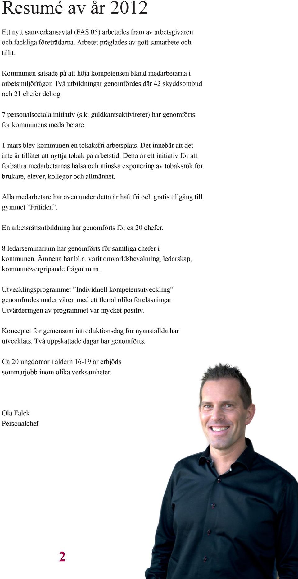 1 mars blev kommunen en tokaksfri arbetsplats. Det innebär att det inte är tillåtet att nyttja tobak på arbetstid.