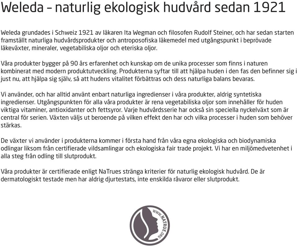 Våra produkter bygger på 90 års erfarenhet och kunskap om de unika processer som finns i naturen kombinerat med modern produktutveckling.