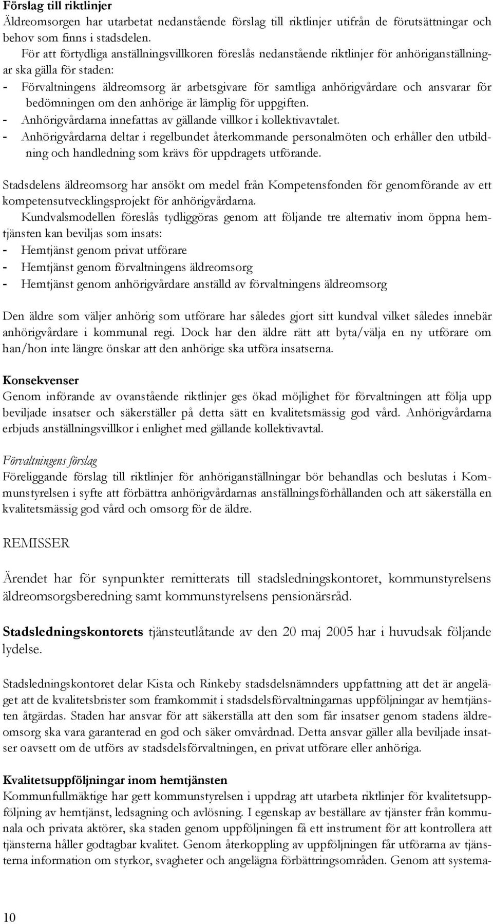 ansvarar för bedömningen om den anhörige är lämplig för uppgiften. - Anhörigvårdarna innefattas av gällande villkor i kollektivavtalet.