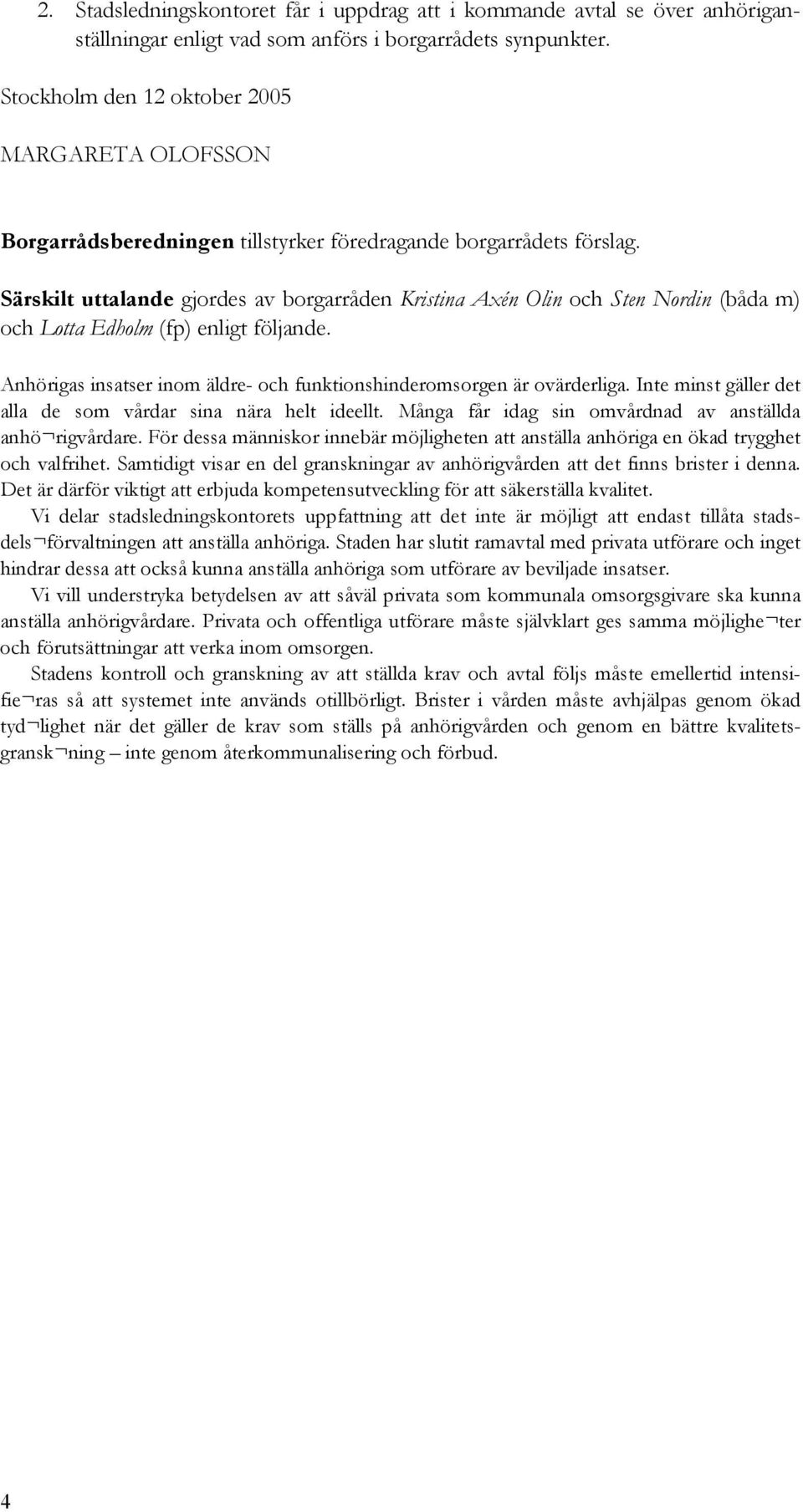 Särskilt uttalande gjordes av borgarråden Kristina Axén Olin och Sten Nordin (båda m) och Lotta Edholm (fp) enligt följande. Anhörigas insatser inom äldre- och funktionshinderomsorgen är ovärderliga.