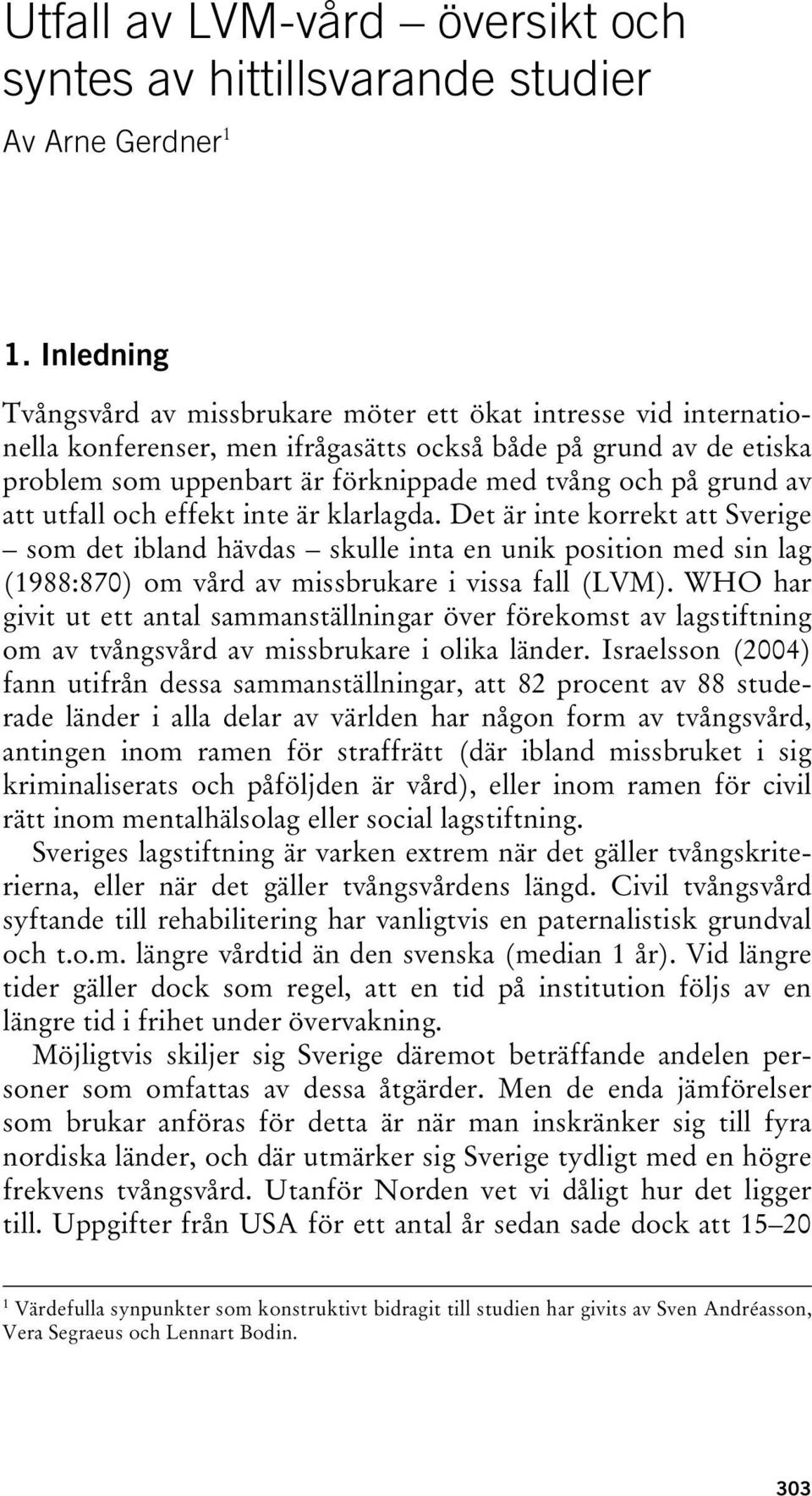 grund av att utfall och effekt inte är klarlagda. Det är inte korrekt att Sverige som det ibland hävdas skulle inta en unik position med sin lag (1988:870) om vård av missbrukare i vissa fall (LVM).