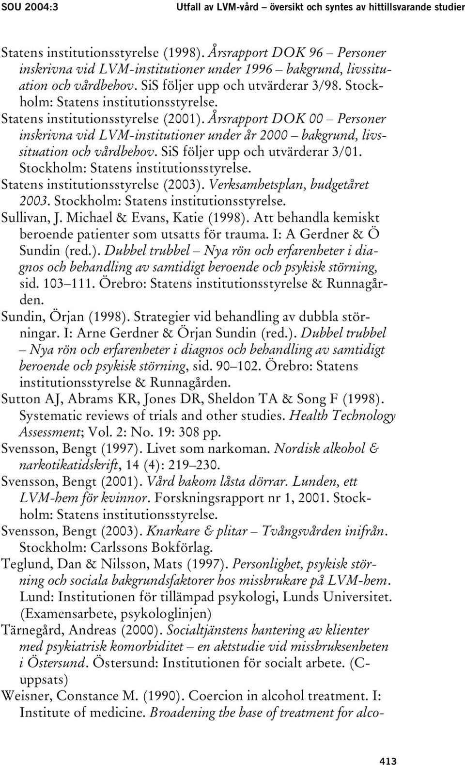 Statens institutionsstyrelse (2001). Årsrapport DOK 00 Personer inskrivna vid LVM-institutioner under år 2000 bakgrund, livssituation och vårdbehov. SiS följer upp och utvärderar 3/01.
