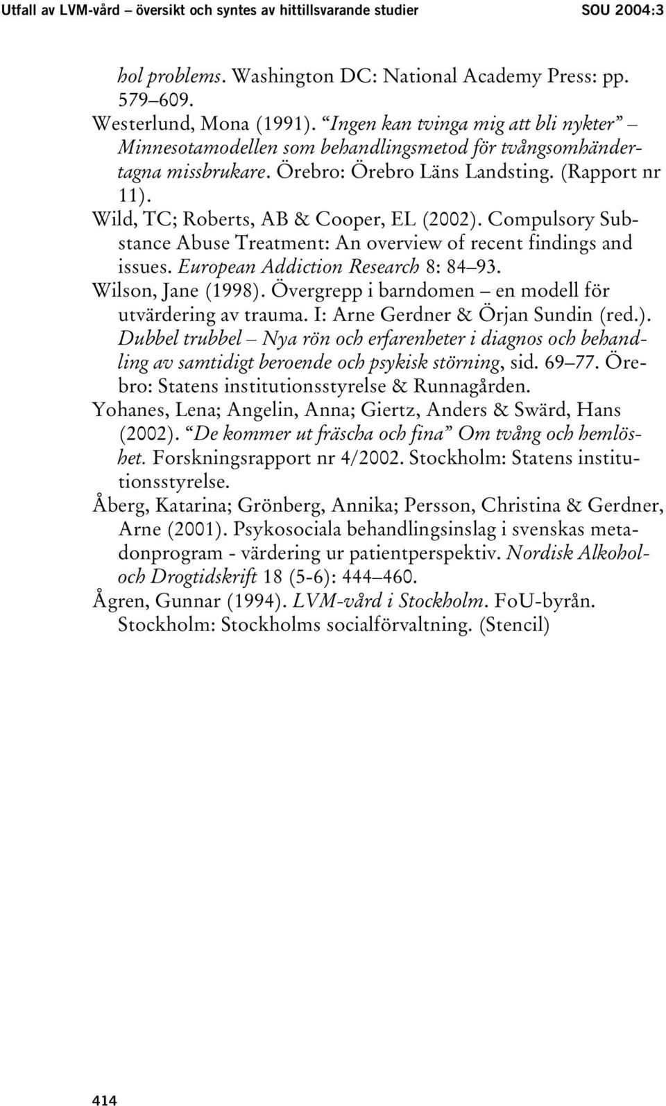 Wild, TC; Roberts, AB & Cooper, EL (2002). Compulsory Substance Abuse Treatment: An overview of recent findings and issues. European Addiction Research 8: 84 93. Wilson, Jane (1998).