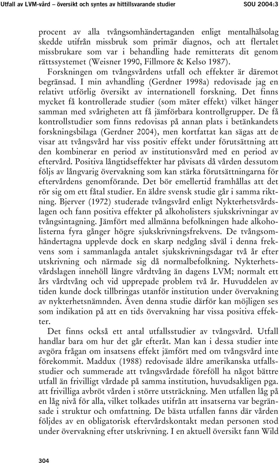 I min avhandling (Gerdner 1998a) redovisade jag en relativt utförlig översikt av internationell forskning.