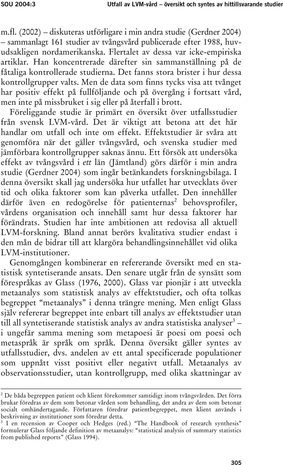 Flertalet av dessa var icke-empiriska artiklar. Han koncentrerade därefter sin sammanställning på de fåtaliga kontrollerade studierna. Det fanns stora brister i hur dessa kontrollgrupper valts.
