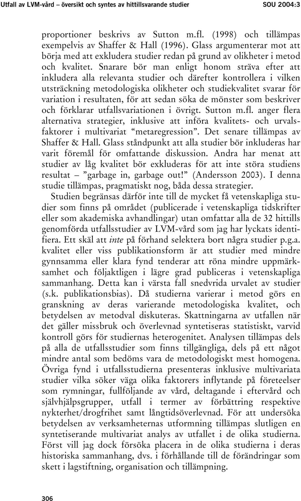 Snarare bör man enligt honom sträva efter att inkludera alla relevanta studier och därefter kontrollera i vilken utsträckning metodologiska olikheter och studiekvalitet svarar för variation i