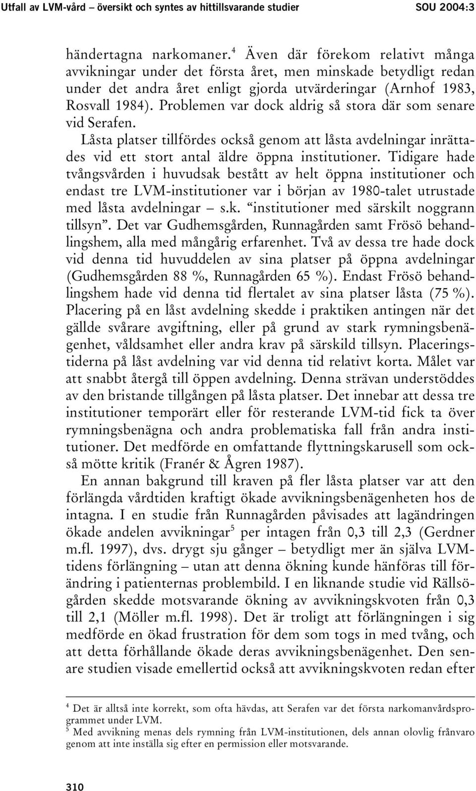 Problemen var dock aldrig så stora där som senare vid Serafen. Låsta platser tillfördes också genom att låsta avdelningar inrättades vid ett stort antal äldre öppna institutioner.
