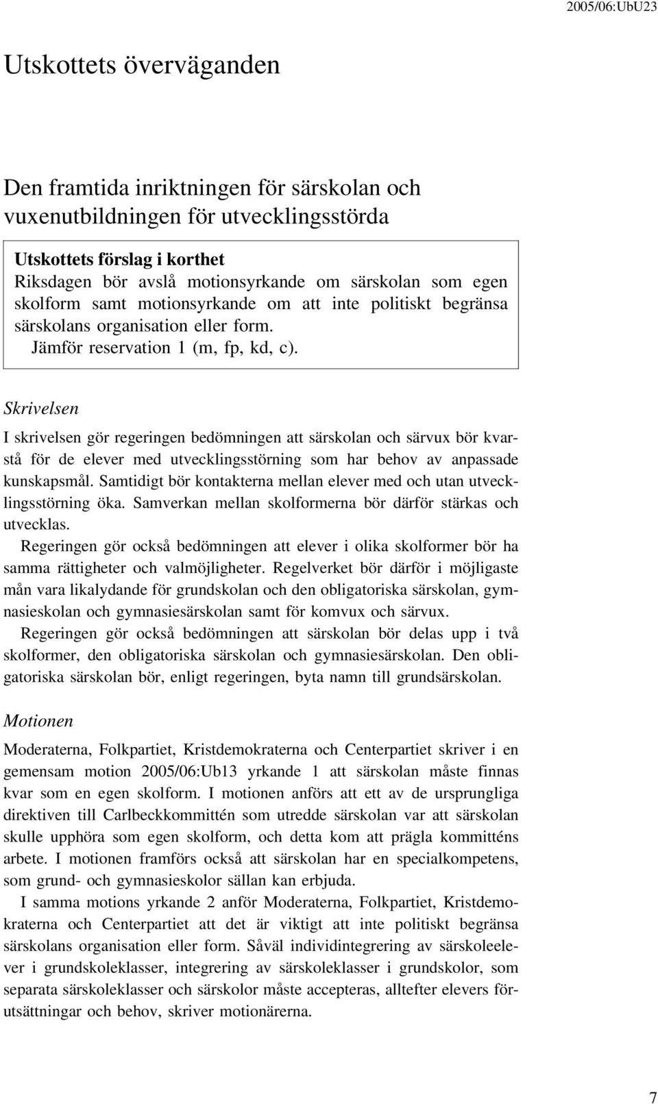 Skrivelsen I skrivelsen gör regeringen bedömningen att särskolan och särvux bör kvarstå för de elever med utvecklingsstörning som har behov av anpassade kunskapsmål.