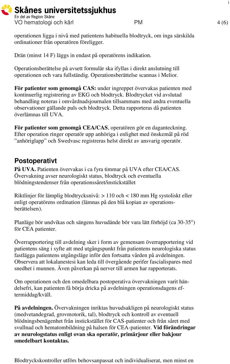 Operationsberättelse scannas i Melior. För patienter som genomgå CAS: under ingreppet övervakas patienten med kontinuerlig registrering av EKG och blodtryck.