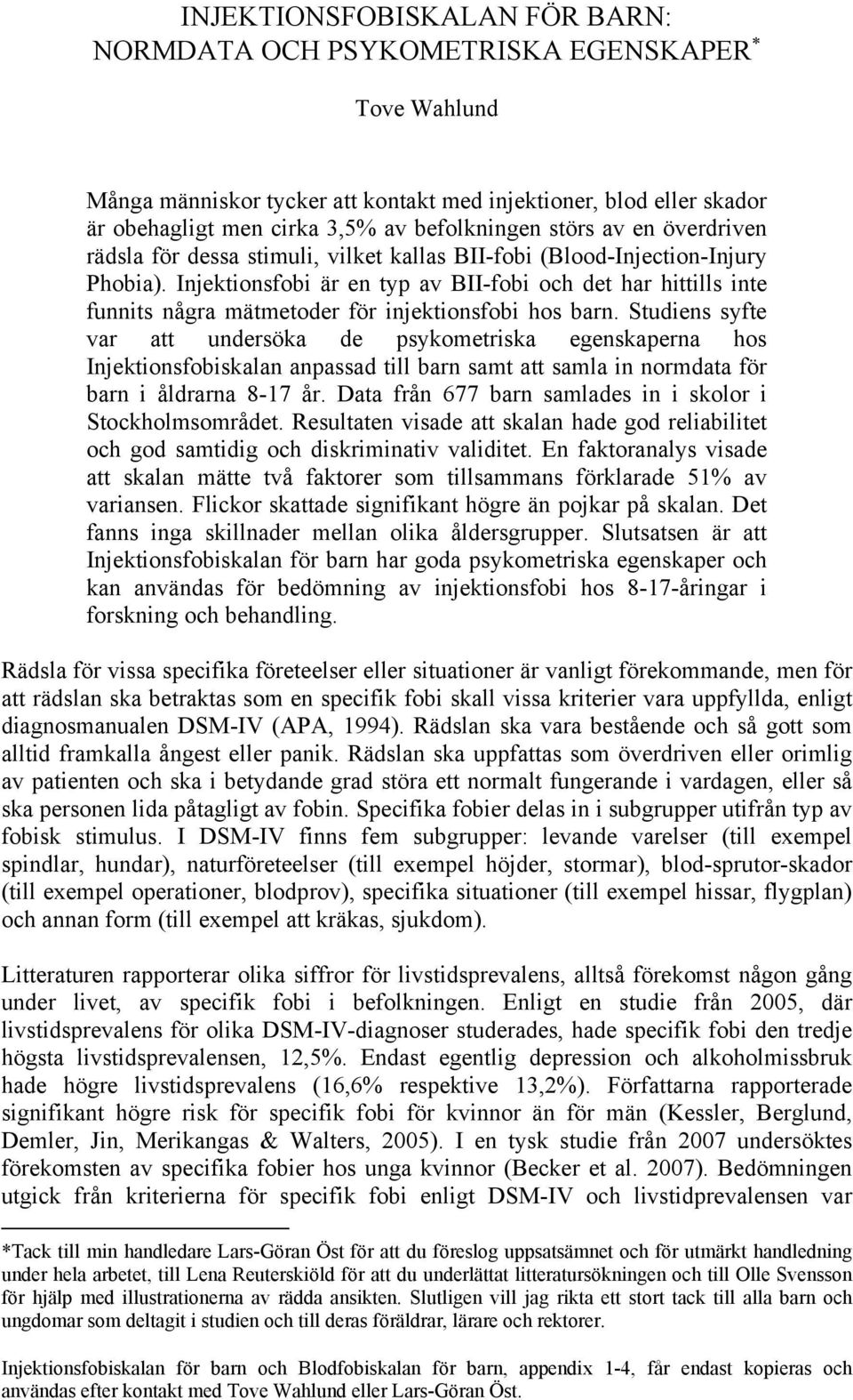 Injektionsfobi är en typ av BII-fobi och det har hittills inte funnits några mätmetoder för injektionsfobi hos barn.