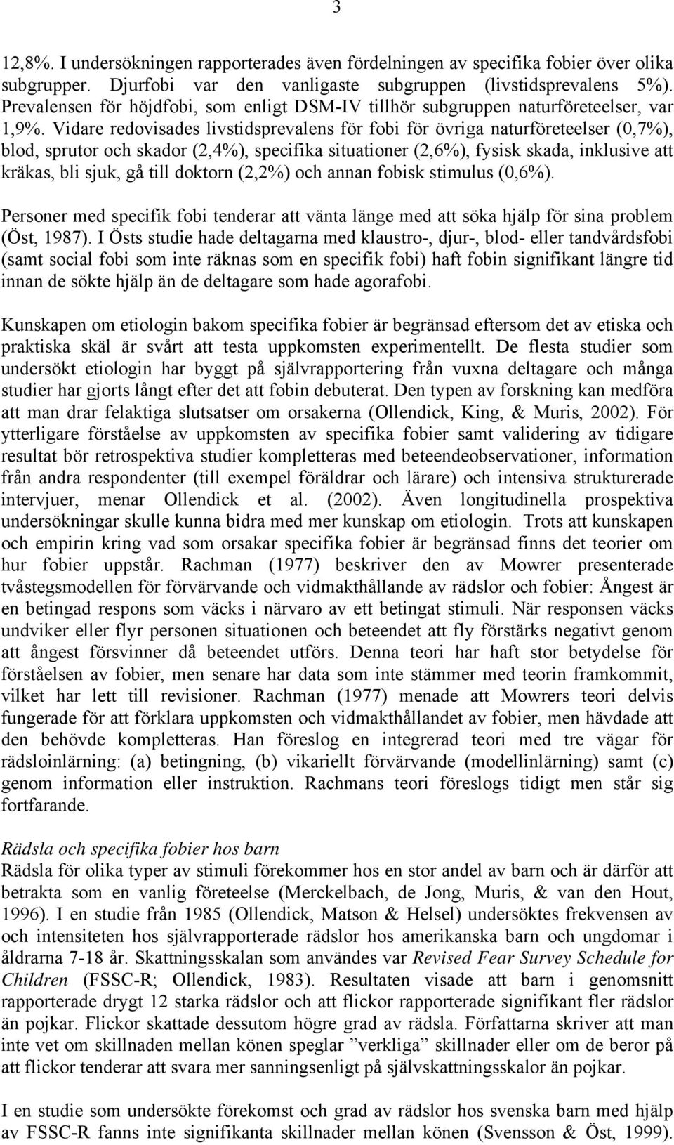 Vidare redovisades livstidsprevalens för fobi för övriga naturföreteelser (0,7%), blod, sprutor och skador (2,4%), specifika situationer (2,6%), fysisk skada, inklusive att kräkas, bli sjuk, gå till