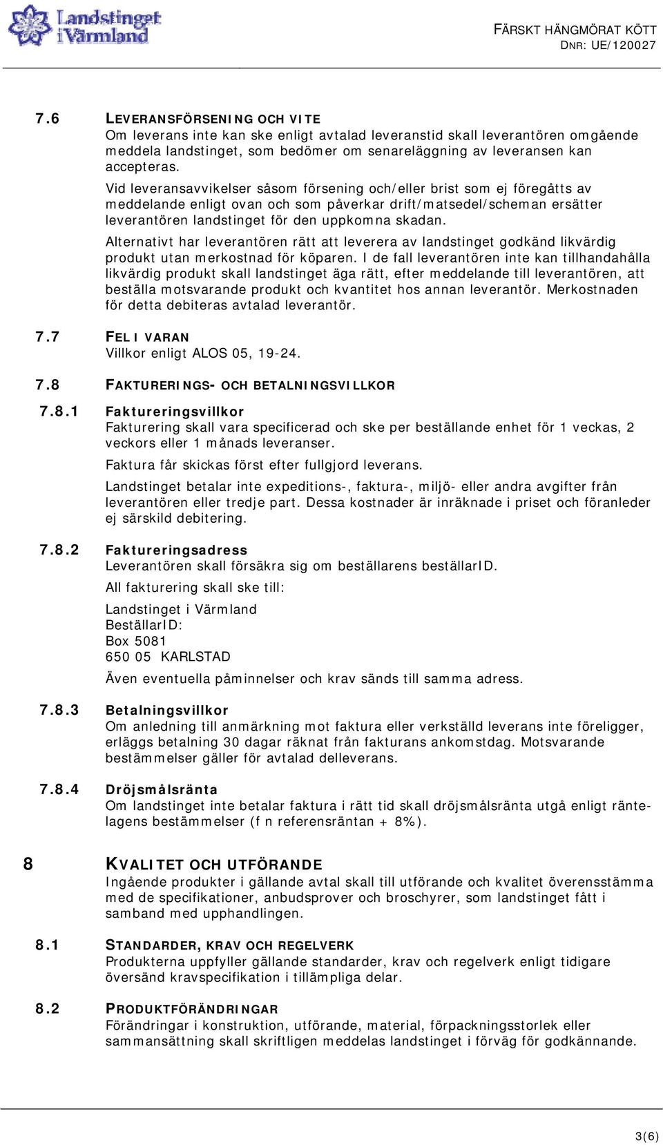 Alternativt har leverantören rätt att leverera av landstinget godkänd likvärdig produkt utan merkostnad för köparen.